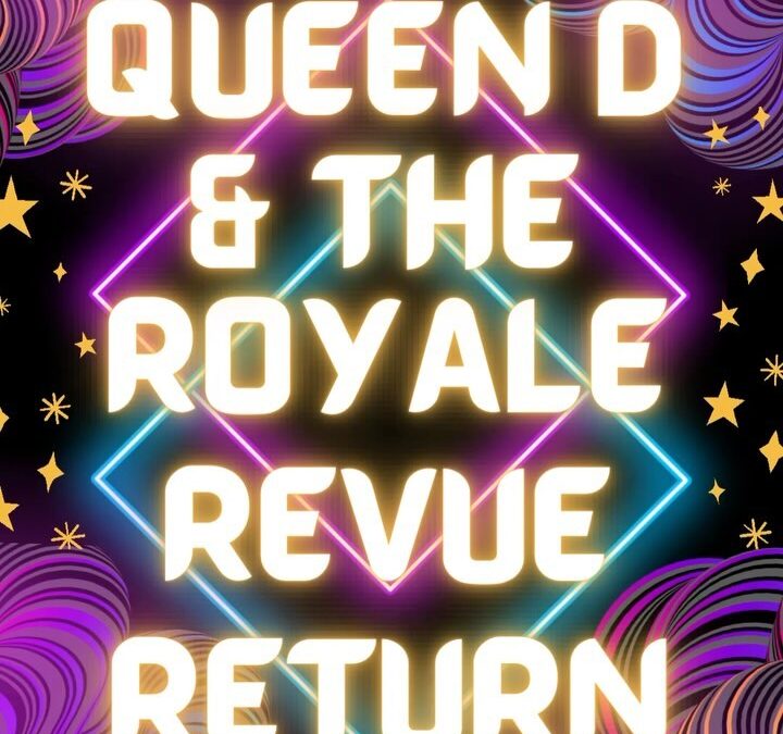 Queen D and the Royale Revue return! Two shows, and you know