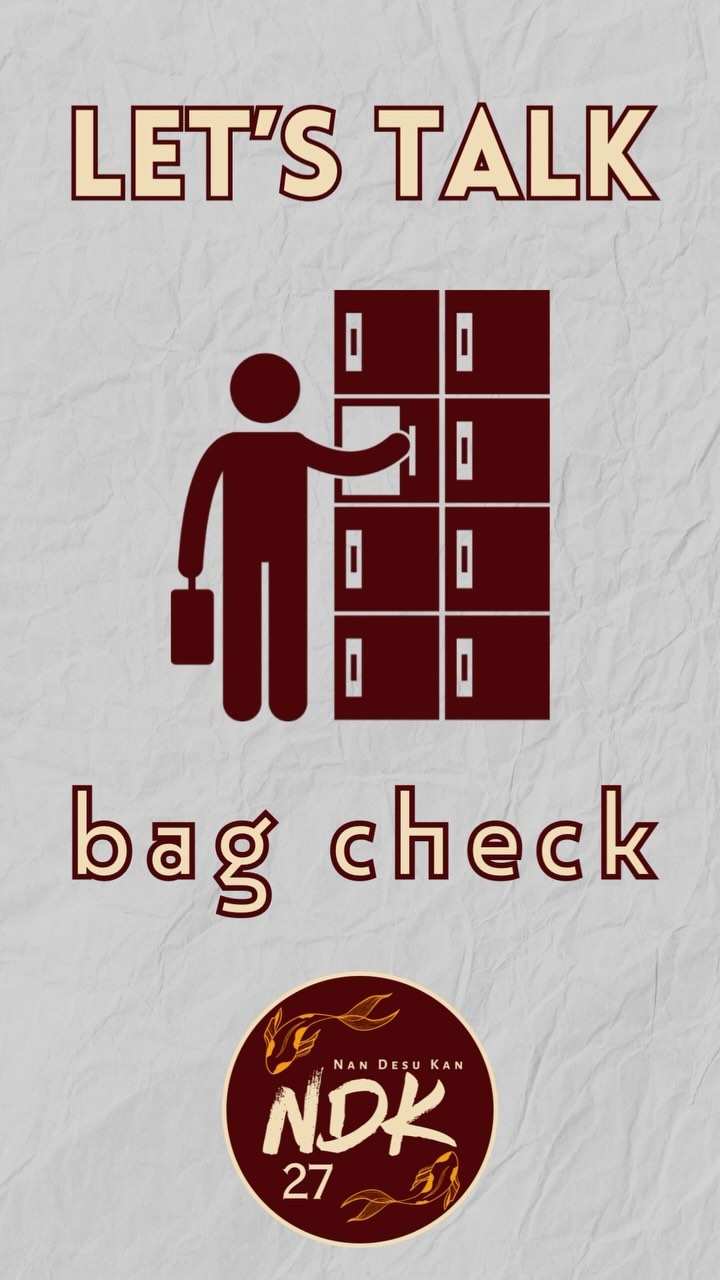 Let’s talk Bag Check at NDK! During the Kan, there may be ti